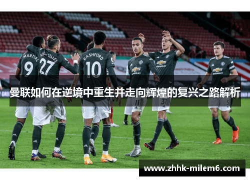 曼联如何在逆境中重生并走向辉煌的复兴之路解析