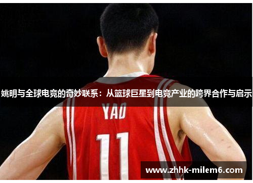 姚明与全球电竞的奇妙联系：从篮球巨星到电竞产业的跨界合作与启示